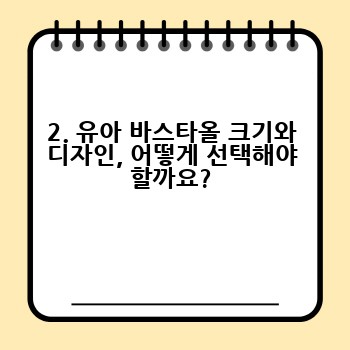 2. 유아 바스타올 크기와 디자인, 어떻게 선택해야 할까요?