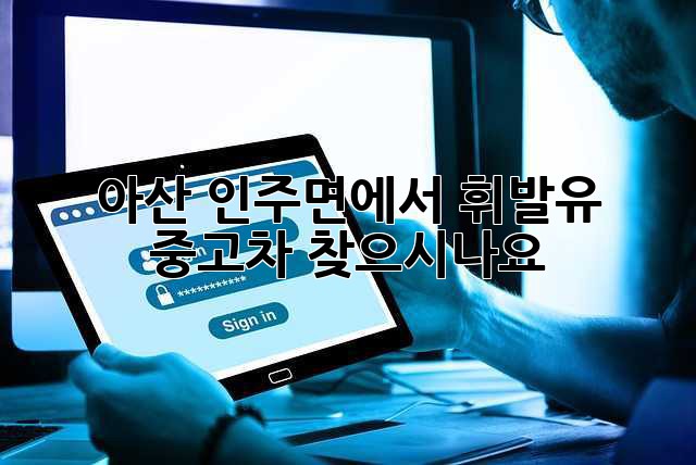 아산 인주면에서 휘발유 중고차 찾으시나요? 🚗 아산 인주면에서 휘발유 중고차 찾으시나요? 🚗