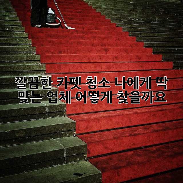 깔끔한 카펫 청소: 나에게 딱 맞는 업체, 어떻게 찾을까요?