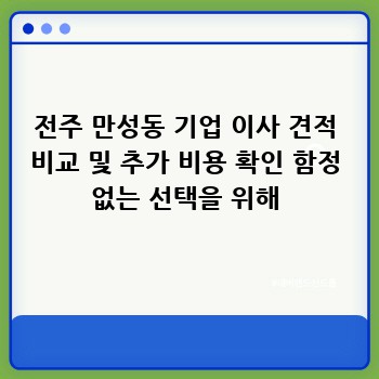 전주 만성동 기업 이사 견적 비교 및 추가 비용 확인 함정 없는 선택을 위해