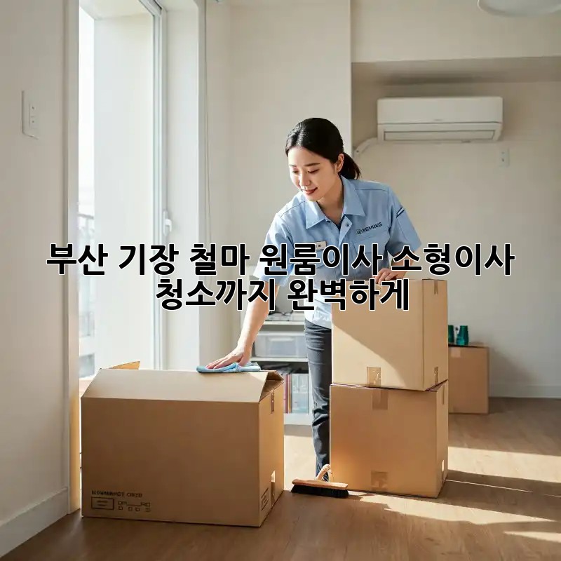부산 기장 철마 원룸이사? 소형이사 청소까지 완벽하게!