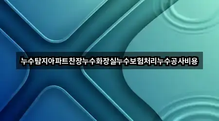 누수탐지아파트찬장누수화장실누수보험처리누수공사비용